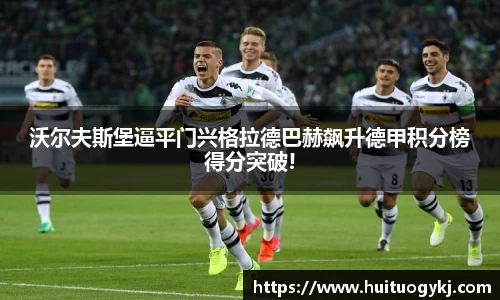 沃尔夫斯堡逼平门兴格拉德巴赫飙升德甲积分榜得分突破!
