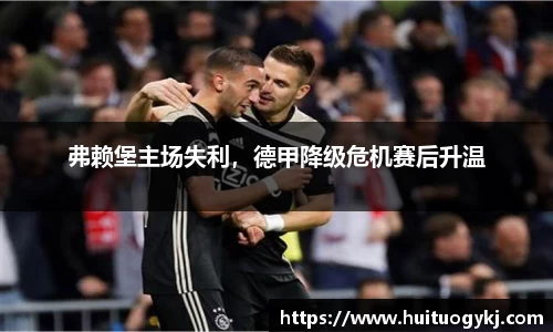 弗赖堡主场失利，德甲降级危机赛后升温