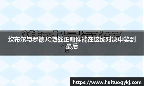 坎布尔与罗德JC激战正酣谁能在这场对决中笑到最后