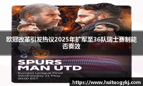 欧冠改革引发热议2025年扩军至36队瑞士赛制能否奏效